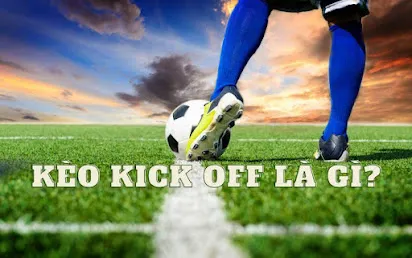 Kick off là gì trong bóng đá - Khám Phá Những Điều Thú Vị Về Kèo Giao Bóng